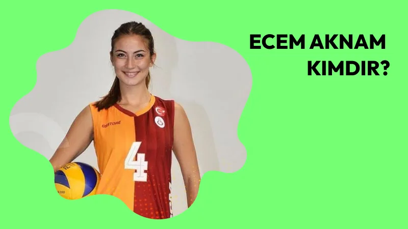 Ecem Aknam Kimdir?